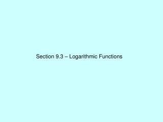 Section 9.3 – Logarithmic Functions