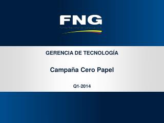 GERENCIA DE TECNOLOGÍA A Campaña Cero Papel Q1 - 2014