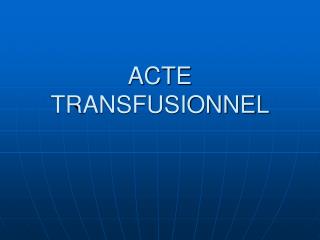 ACTE TRANSFUSIONNEL