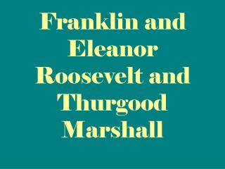 Franklin and Eleanor Roosevelt and Thurgood Marshall