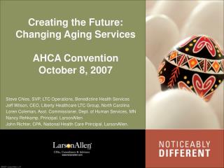 Creating the Future: Changing Aging Services AHCA Convention October 8, 2007