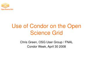 Use of Condor on the Open Science Grid