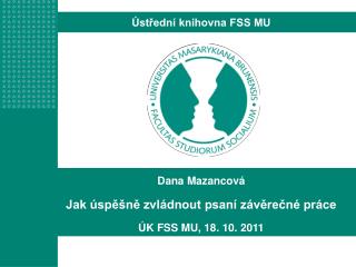 Dana Mazancová Jak úspěšně zvládnout psaní závěrečné práce ÚK FSS MU, 18. 10. 2011