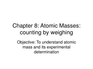 Chapter 8: Atomic Masses: counting by weighing