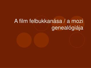 A film felbukkanása / a mozi genealógiája