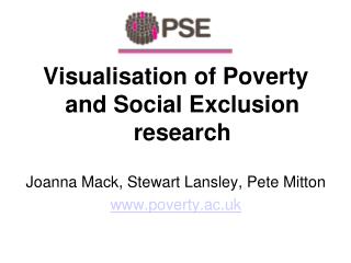 Visualisation of Poverty and Social Exclusion research Joanna Mack, Stewart Lansley, Pete Mitton