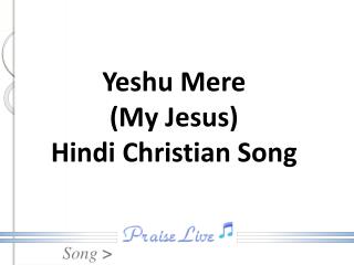 Yeshu Mere (My Jesus) Hindi Christian Song