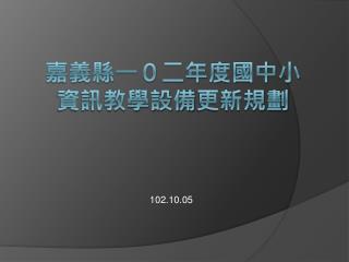 嘉義縣一０二年度國中 小 資訊 教學設備 更新 規劃