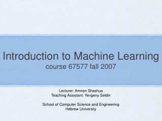 Introduction to Machine Learning course 67577 fall 2007