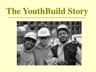 The YouthBuild Story