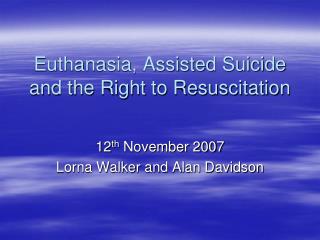 Euthanasia, Assisted Suicide and the Right to Resuscitation