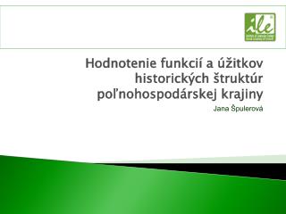 Hodnotenie funkcií a úžitkov historických štruktúr poľnohospodárskej krajiny Jana Špulerová