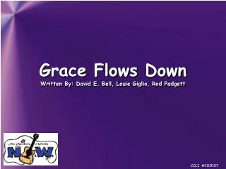 Grace Flows Down Written By: David E. Bell, Louie Giglio, Rod Padgett