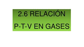 2.6 RELACIÓN P-T-V EN GASES