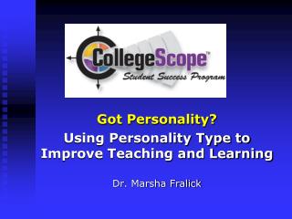 Got Personality? Using Personality Type to Improve Teaching and Learning Dr . Marsha Fralick
