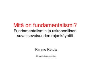 Mitä on fundamentalismi? Fundamentalismin ja uskonnollisen suvaitsevaisuuden rajankäyntiä