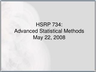 HSRP 734: Advanced Statistical Methods May 22, 2008