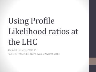 Using Profile Likelihood ratios at the LHC