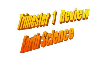Trimester 1 Review Earth Science