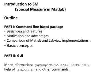 Introduction to SM 	 (Special Measure in Matlab ) Outline PART I: Command line based package