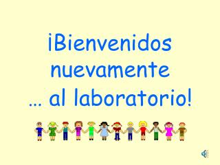 ¡Bienvenidos nuevamente … al laboratorio!