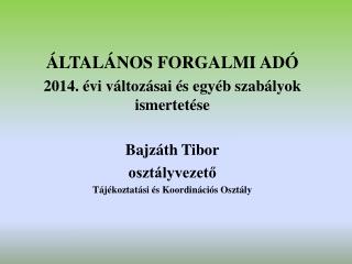 ÁLTALÁNOS FORGALMI ADÓ 2014. évi változásai és egyéb szabályok ismertetése Bajzáth Tibor