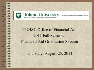 TUHSC Office of Financial Aid 2011 Fall Semester Financial Aid Orientation Session