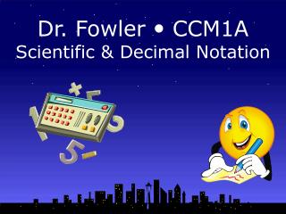 Dr. Fowler  CCM1A Scientific &amp; Decimal Notation
