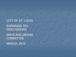 CITY OF ST. LOUIS EARNINGS TAX DISCUSSIONS WAYS AND MEANS COMMITTEE MARCH, 2010