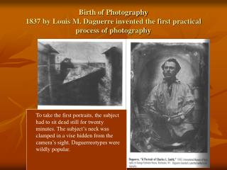 Birth of Photography 1837 by Louis M. Daguerre invented the first practical process of photography