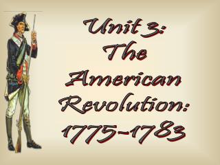 Unit 3: The American Revolution: 1775-1783