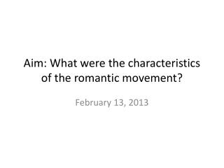 Aim: What were the characteristics of the romantic movement?