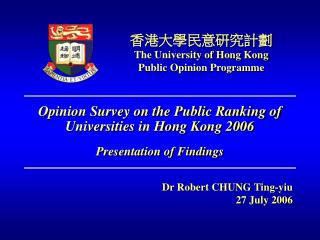 Opinion Survey on the Public Ranking of Universities in Hong Kong 2006 Presentation of Findings