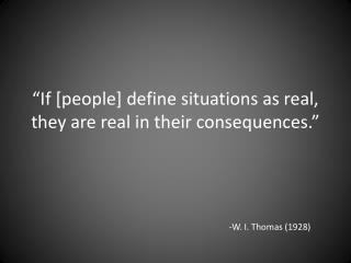 “If [people] define situations as real, they are real in their consequences.”