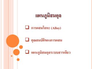 การผสมโลหะ (Alloy) คุณสมบัติ ของการผสม แผนภูมิสมดุลระบบ สาร เดียว