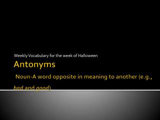 Antonyms Noun- A word opposite in meaning to another (e.g., bad and good ).