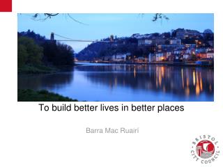 To build better lives in better places