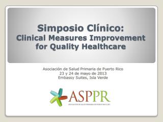 Simposio Clínico : Clinical Measures Improvement for Quality Healthcare