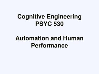 Cognitive Engineering PSYC 530 Automation and Human Performance