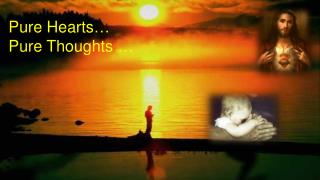 Pure Hearts… Pure Thoughts …