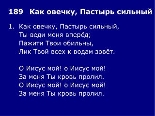 1.	Как овечку, Пастырь сильный, 	Ты веди меня вперёд; 	Пажити Твои обильны,