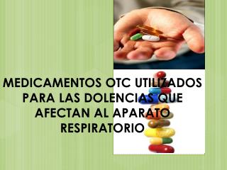 MEDICAMENTOS OTC UTILIZADOS PARA LAS DOLENCIAS QUE AFECTAN AL APARATO RESPIRATORIO