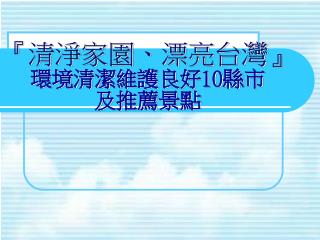 『 清淨家園、漂亮台灣 』 環境清潔維護良好 10 縣市 及推薦景點