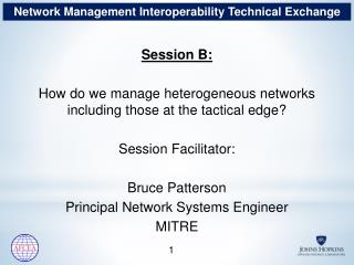 Session B: How do we manage heterogeneous networks including those at the tactical edge ?