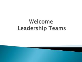 Welcome Leadership Teams