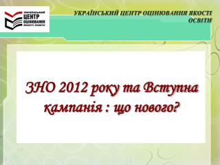 ЗНО 2012 року та Вступна кампанія : що нового?