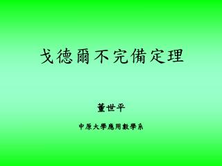 戈德爾不完備定理 董世平 中原大學應用數學系