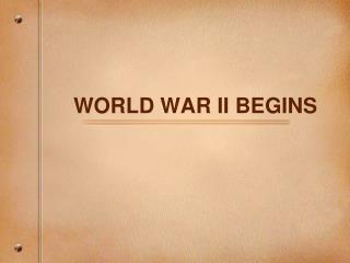 WORLD WAR II BEGINS