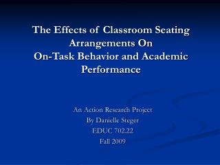 The Effects of Classroom Seating Arrangements On On-Task Behavior and Academic Performance