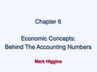 Chapter 6 Economic Concepts: Behind The Accounting Numbers Mark Higgins